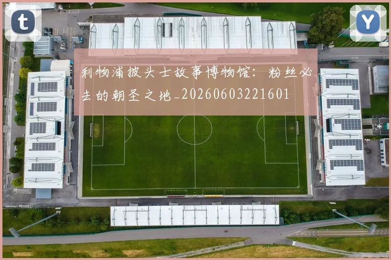 利物浦披头士故事博物馆：粉丝必去的朝圣之地_20260603221601