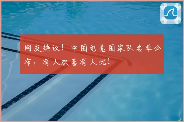 网友热议！中国电竞国家队名单公布，有人欢喜有人忧！